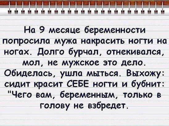 ииниП инцг ГТГ На 9 месяце беременности ПОПРОСИПО мужа НОКРОСИТЬ НОГТИ на ногах Долго бурчал отнекивался мол не мужское ЭТО дело обиделась ушла мыться Выхожу сидит красит СЕБЕ ногти и бубнит Чего вам беременным только в голову не взбредет