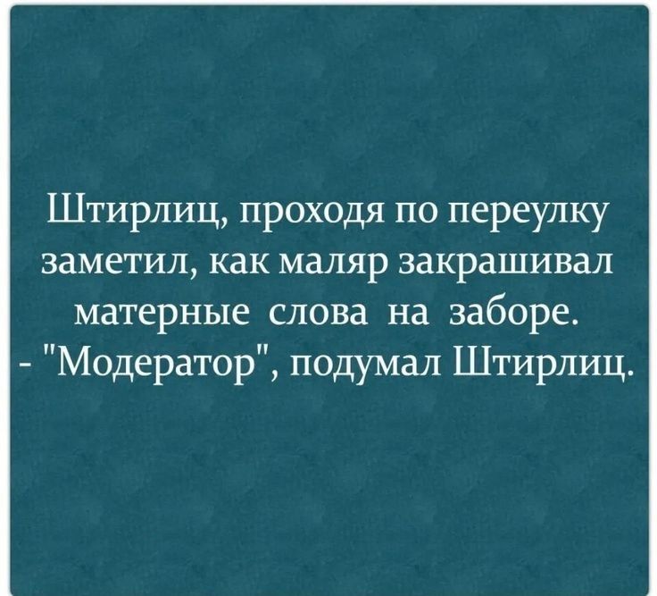 Штирлиц проходя по переулку заметил как маляр закрашивал матерные слова на заборе Модератор подумал Штирлиц