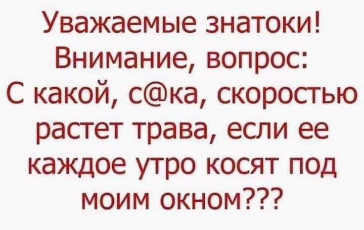 Уважаемые знатоки Внимание вопрос С какой ска скоростью растет трава если ее каждое утро косят под моим окном