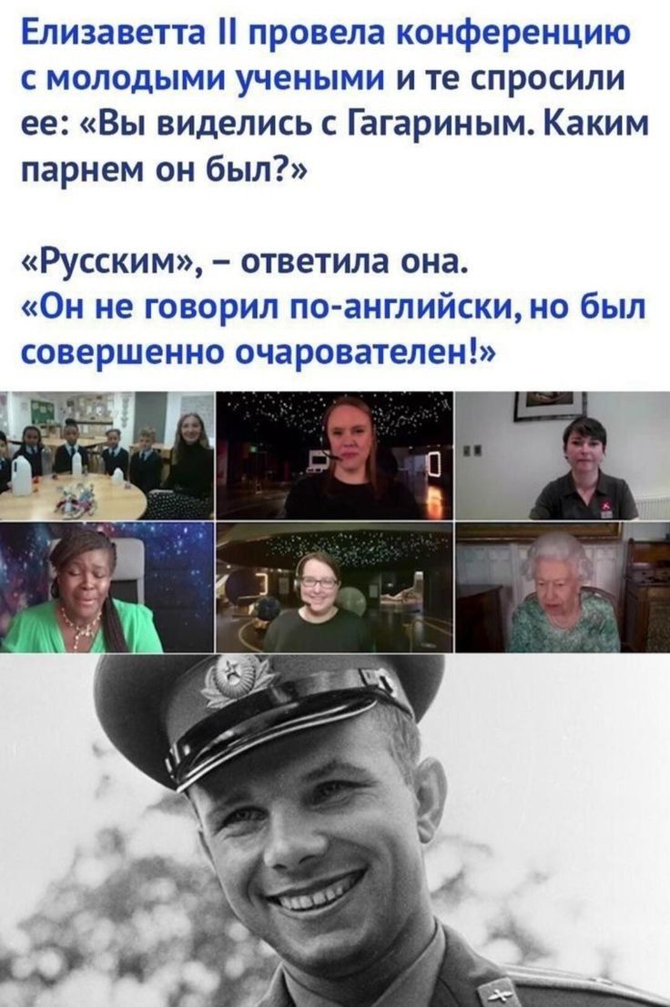 Елизаветта провела конференцию с молодыми учеными и те спросили ее Вы виделись Гагариным Каким парнем он был Русским ответила она Он не говорил по английскино был совершенно очарователен