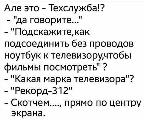 Але это Техслужба да говорите Подскажитекак подсоединить без проводов ноутбук к тепевизоручтобы фильмы посмотреть Какая марка телевизора Рекорд 312 СКОТЧЭМ ПРЯМО ПО центру экрана