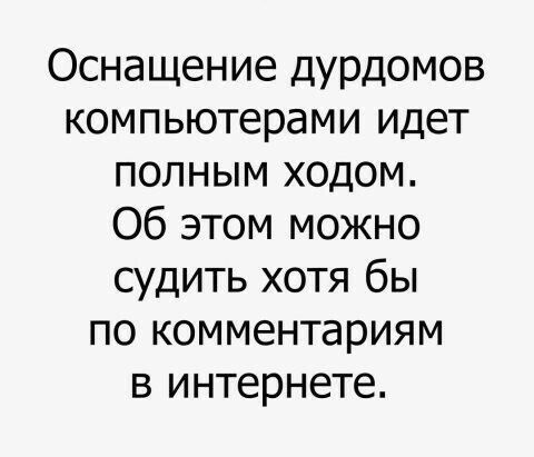 Оснащение дурдомов компьютерами идет полным ходом Об этом можно судить хотя бы по комментариям в интернете