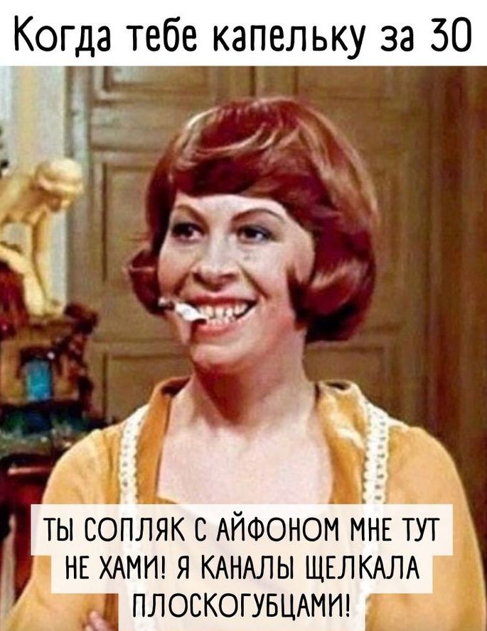 Когда тебе капельку за 30 к ты сопляк с АЙФОНОМ МНЕ тут