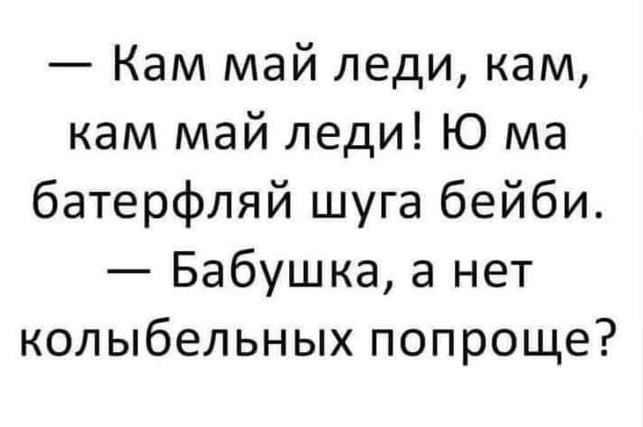 Кам май леди кам кам май леди Ю ма батерфляй шуга бейби Бабушка а нет колыбельных попроще