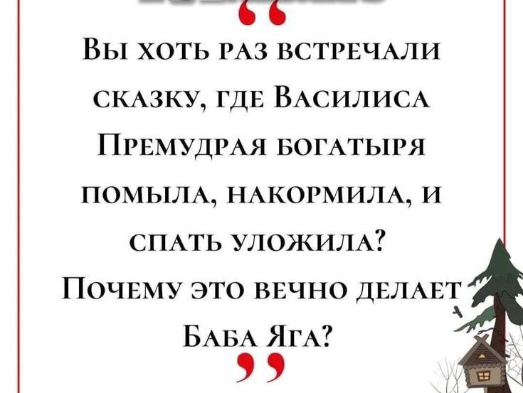 Вы хоть РАЗ ВСТРЕЧАЛИ СКАЗКУ ГДЕ Вжилиш Прнмудмя БОГАТЫРЯ ПОМЫЛА НАКОРМИЛА и СПАТЬ уложили Почиму это вечно днаинт БАБА ЯГА