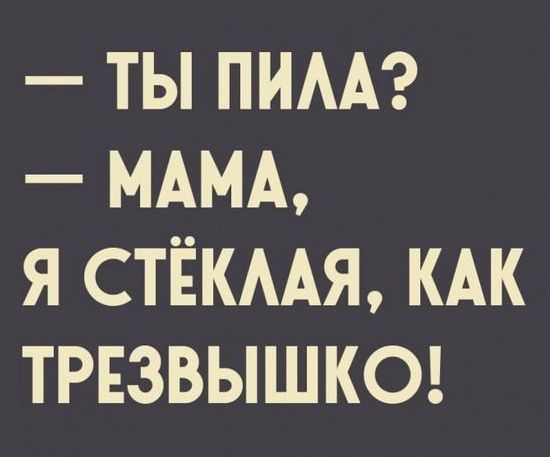 ТЫ ПИАА МАМА Я СТЁКААЯ КАК ТРЕЗВЫШКО