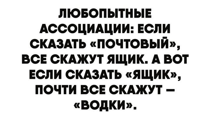 ЛЮБОПЫТНЫЕ АССОЦИАЦИИ ЕСЛИ СКАЗАТЬ ПОЧТОБЫИВ ВСЕ СКАЖУТ ЯЩИК А ВОТ ЕСЛИ СКАЗАТЬ ЯЩИК ПОЧТИ ВСЕ СКАЖУТ ВОдКИ