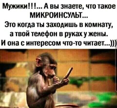 Мужики А вы знаете чю шкое МИКРОИНСУАЬТ Это когда ты заходишь в комнату а твой іедефои в рукаху жены И она с интересом что то чтает
