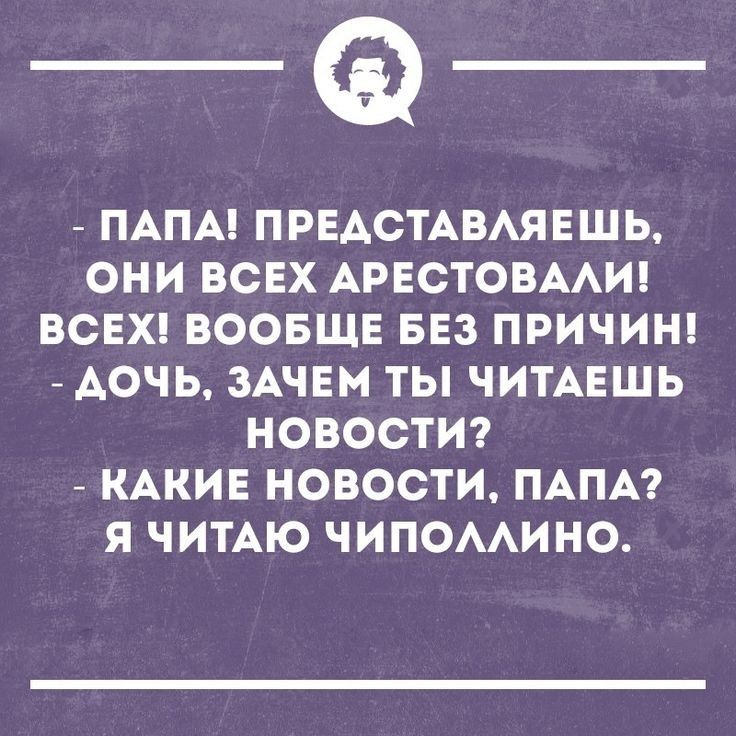 _Ф ПАПА ПРЕАСТАВАЯЕШЬ ОНИ ВСЕХ АРЕСТОВААИ ВСЕХ ВООБЩЕ БЕЗ ПРИЧИН АОЧЬ ЗАЧЕМ ТЫ ЧИТАЕШЬ НОВОСТИ А КАКИЕ НОВОСТИ ПАПА Я ЧИТАЮ ЧИПОААИНО