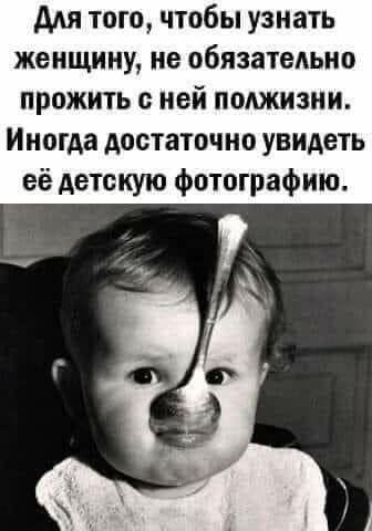 для того чтобы узнать женщину не обязательно прожить ней полжизни Иногда достаточно увидеть её детскую фотографию