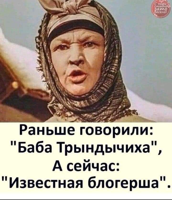 Раньше говорили Баба Трындычиха А сейчас Известная блогерша