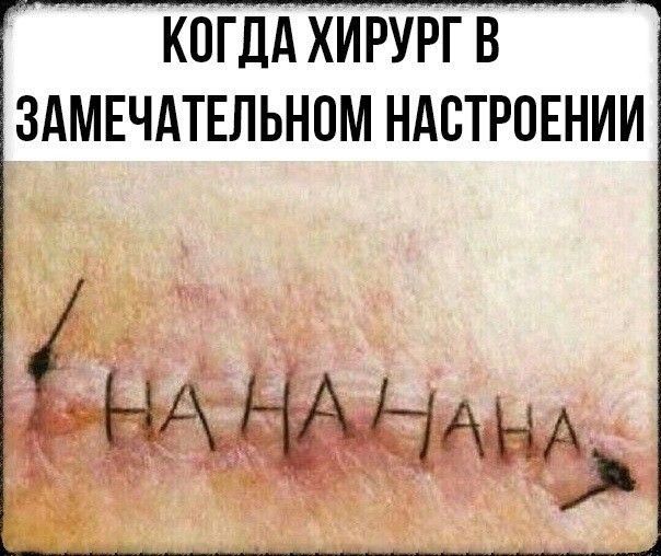 КОГДА ХИРУРГ В ЗАМЕЧАТЕЛЬНОМ НАСТРОЕНИИ НА НА НАНА