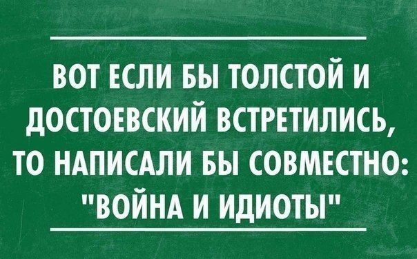 вот если вы толстой и достоевский встретились то НАПИСАЛИ вы совместно войн и идиоты
