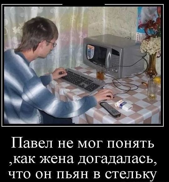 Павел не мог понять как жена догадалась что он пьян в стельку