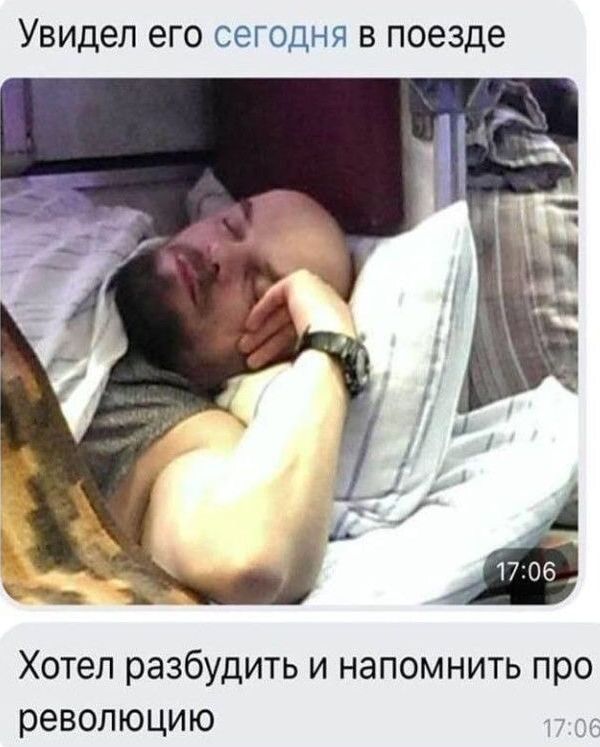 УВИДЭП его СЕГОДНЯ В поезде Хотел разбудить и напомнить про революцию