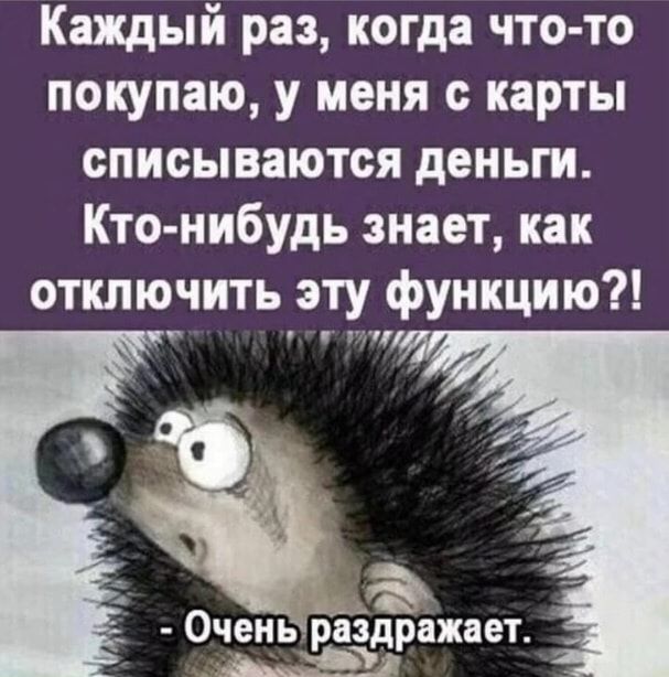 Каждый раз когда что то покупаю у меня с карты списываются деньги Кто нибудь знает как отключить эту функцию тп Ю 3 ОЧЁНЬЁідРЕЖВеТ