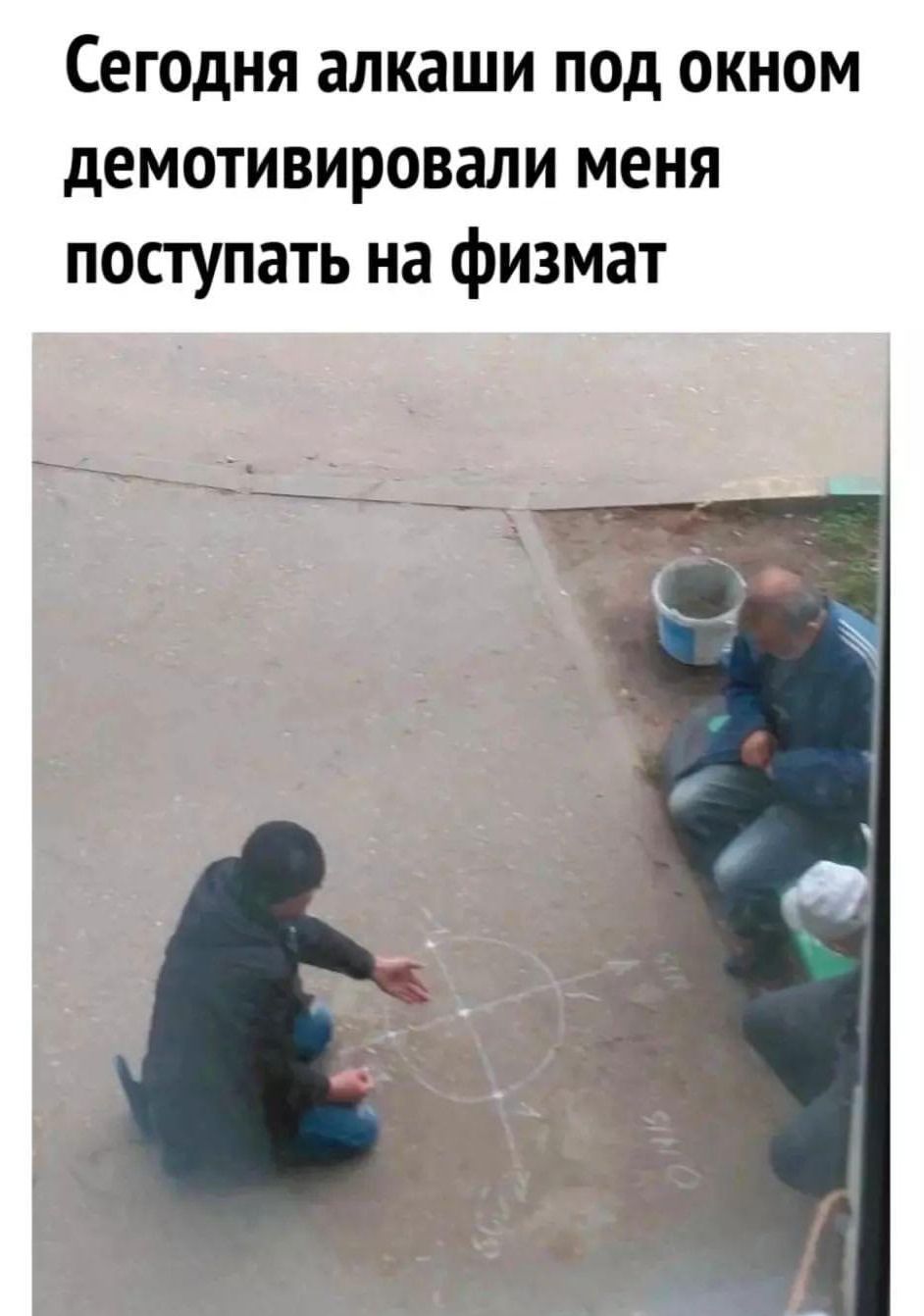 Сегодня алкаши под окном демотивировали меня поступать на физмат