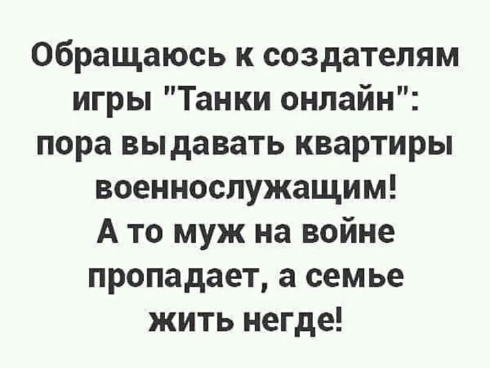 Обращаюсь к создателям игры Танки онлайн пора выдавать квартиры военнослужащим А то муж на войне пропадает а семье жить негде