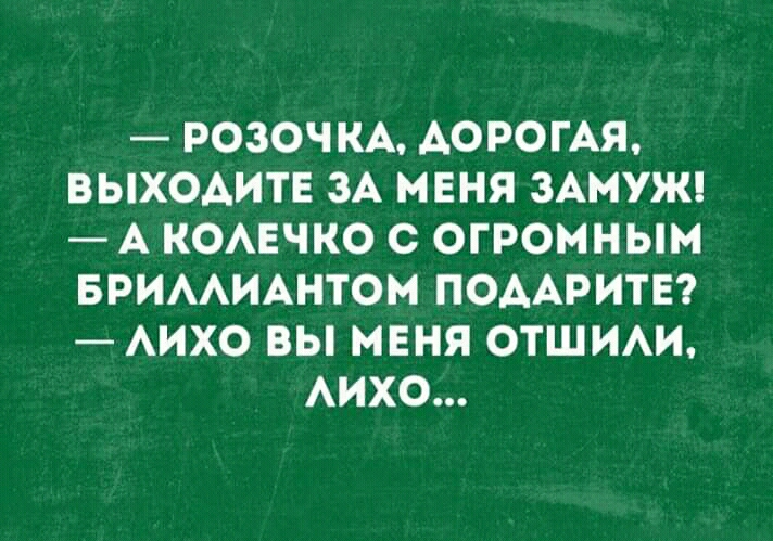 РОЗОЧКА АОРОГАЯ ВЫХОАИТЕ ЗА МЕНЯ ЗАМУЖ А КОАЕЧКО С ОГРОМНЫМ БРИААИАНТОМ ПОДАРИТЕ АИХО ВЫ МЕНЯ ОТШИАИ АИХО