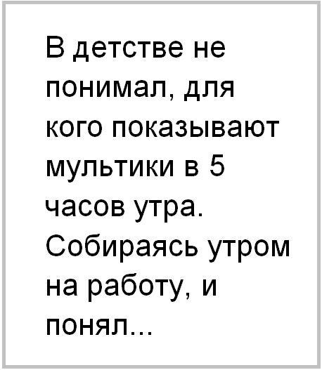 В детстве не понимапдпя кого показывают мультики в 5 часов утра Собираясь утром на работу и понял