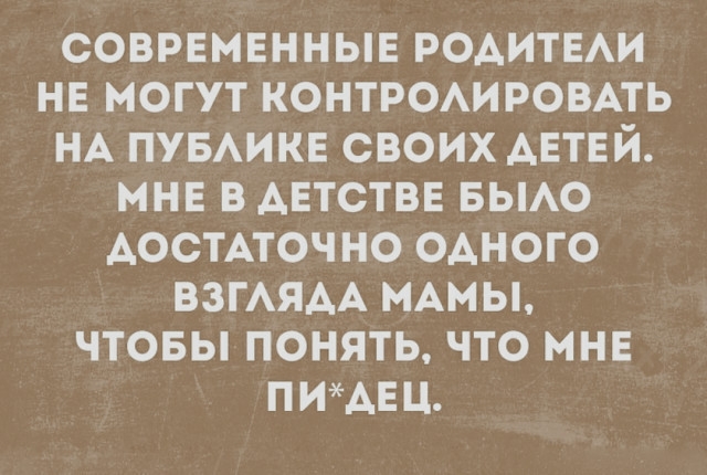 СОВРЕМЕННЫЕ РОАИТЕАИ НЕ МОГУТ КОНТРОАИРОВАТЬ НА ПУБАИКЕ СВОИХ АЕТЕЙ МНЕ В АЕТСТВЕ БЫАО ДОСТАТОЧНО ОАНОГО ВЗГАЯАА МАМЫ ЧТОБЫ ПОНЯТЬ ЧТО МНЕ ПИАЕЦ