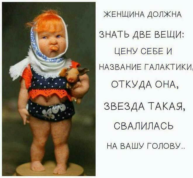 ЖЕНЩИНА ДОЛЖНА ЗНАТЬ ДВЕ ВЕЩИ ЦЕНУ СЕБЕ и НАЗВАНИЕ ГАЛАКТИКИ ОТКУДА ОНА ЗВЕЗДА ТАКАЯ ОВАЛИЛАСЬ НА ВАШУ ГОЛОВУ