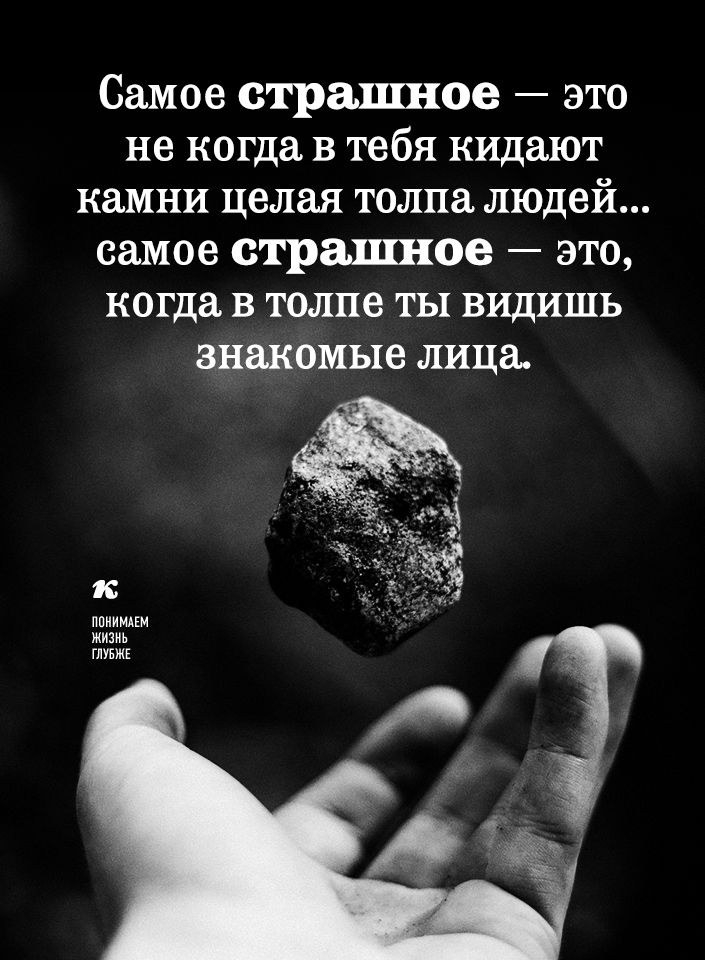 Самое страшное это не когда в тебя кидают камни целая толпа людей самое страшное это когда в толпе ты видишь знакомые лица к ппиимдім жизнь