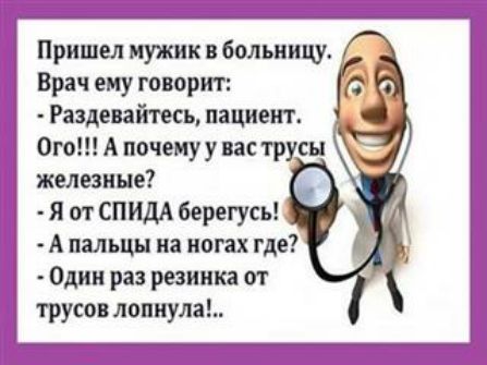 Пришел мужик в больницу Врач ему говорит Раздевайтесь пациент Ого А почему у вас трусы железные Я от СПИДА берегусь А пальцы на ногах где Один раз резинка от трусов лопнула
