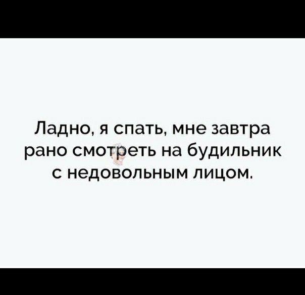 Ладно Я СПЭТЬ мне завтра рано смотреть Нд бУДИЛЬНИК С НЭдОВОПЬНЫМ ЛИЦОМ