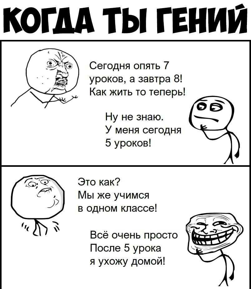 КОГДА ТЫ ГЕНИЙ Сегодня опять 7 уроков а завтра 8 Как жить то теперь Ну не знаю У меня сегодня 5 уроков Это как Мы же учимся в одном классе Всё очень просто После 5 урока я ухожу домой