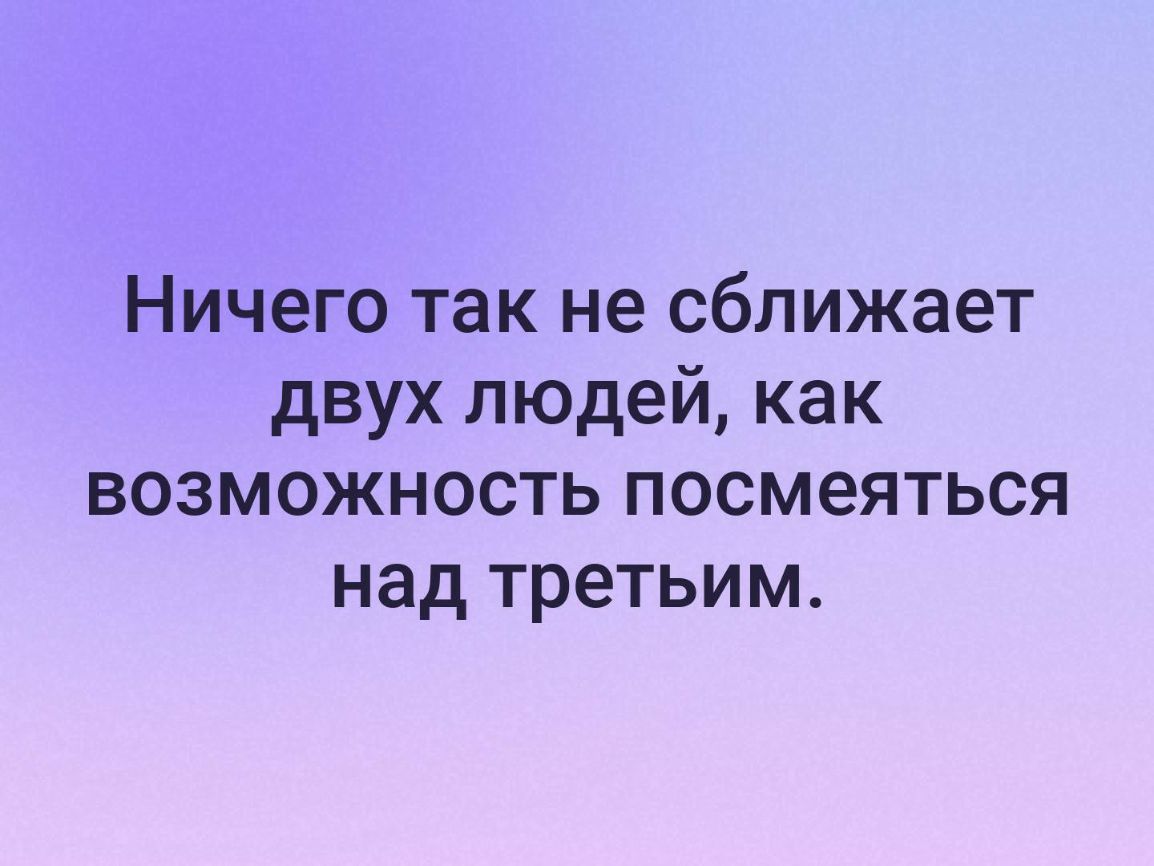 Ничего так не сближает двух людей как возможность посмеяться над третьим