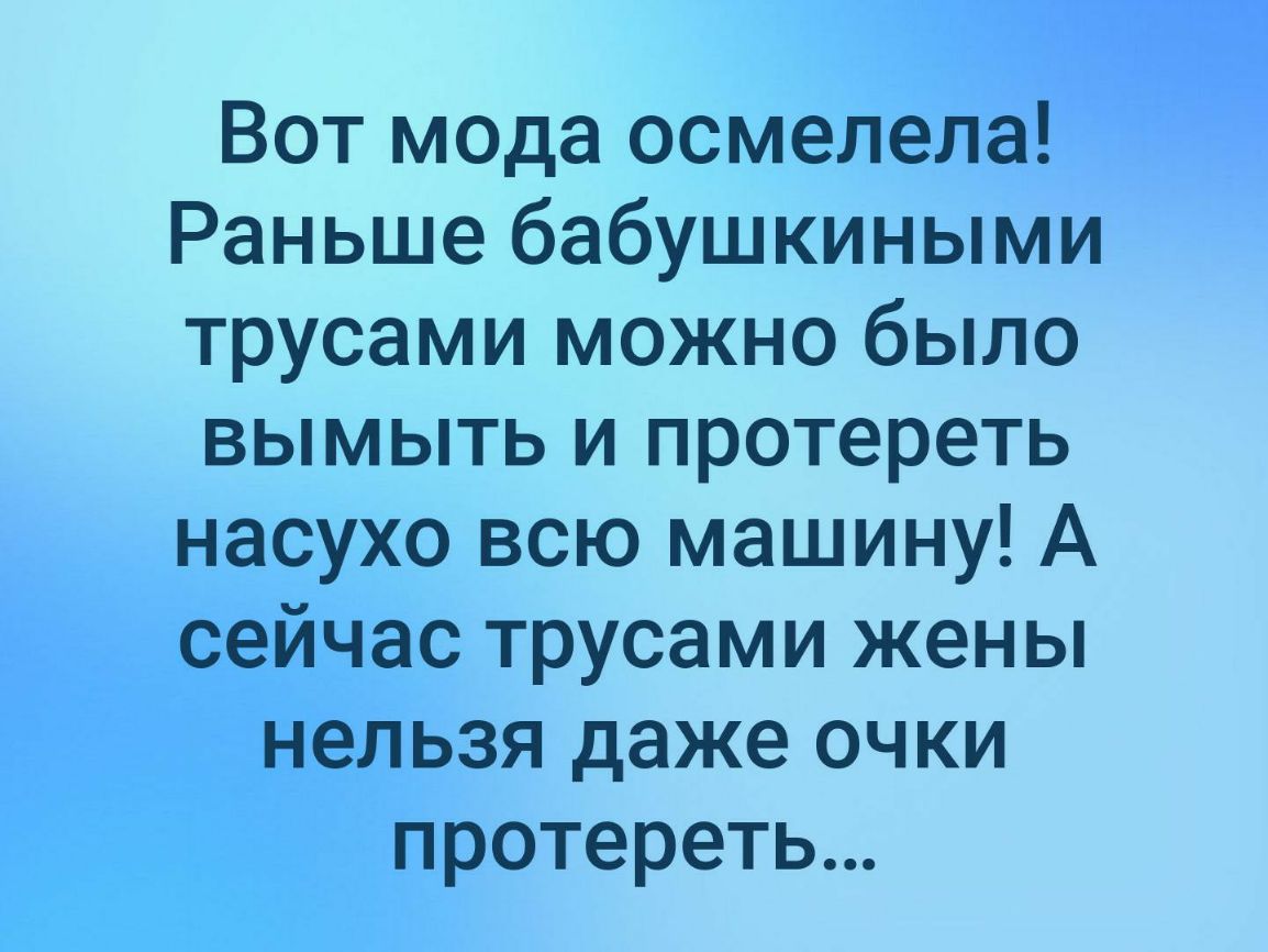 Вот мода осмелепа Раньше бабушкиными трусами можно было вымыть и протереть  насухо всю машину А сейчас трусами жены нельзя даже очки протереть - выпуск  №293861