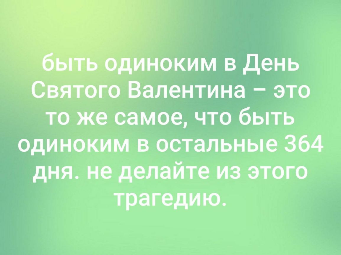 Тиноким в День Святого Валентина это то же самое что быть одиноким в остальные 364 дня не делайте из этого трагедию