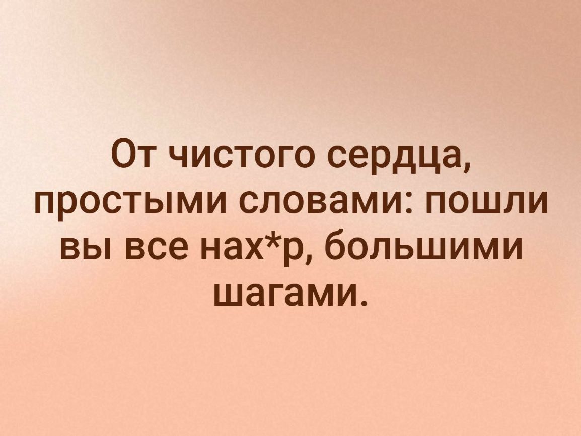 От чистого сердца простыми словами пошли вы все нахр большими шагами