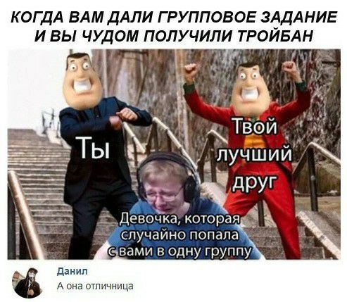 КОГДА ВАМ ДАЛИ ГРУППОВОЕ ЗАДАНИЕ И ВЫ ЧУДОМ ПОЛУЧИЛИ ТРОЙБАН случайно попапа ввами в одну группу данил А сТппчница