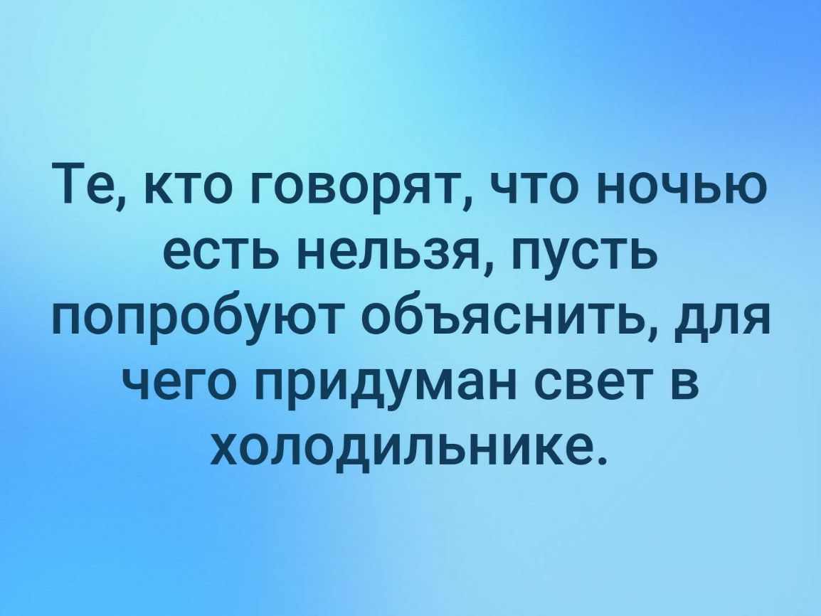 Те кто говорят что ночью есть нельзя пусть попробуют объяснить для чего придуман свет в холодильнике