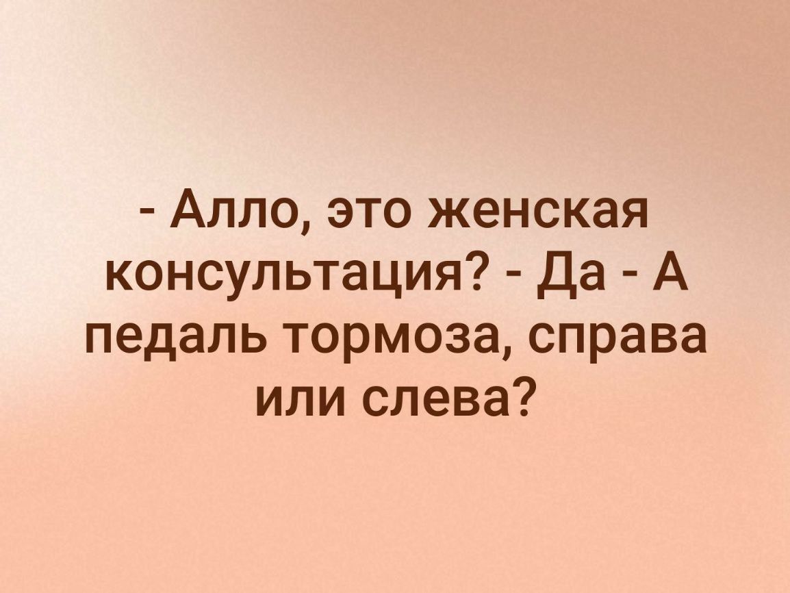 Алло это. Алло это женская консультация. Алло это женская консультация да а педаль тормоза справа или слева. Алло это женская консультация педаль тормоза справа или слева. Тормоз справа.