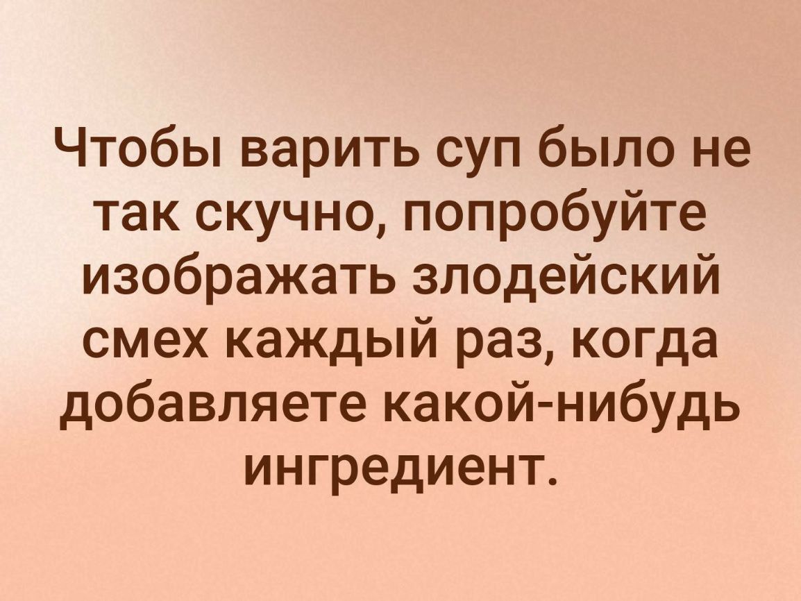 Чтобы варить суп было не так скучно попробуйте изображать злодейский смех каждый раз когда добавляете какой нибудь ингредиент