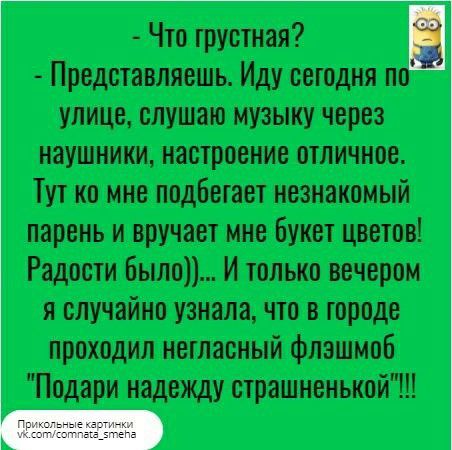 Что грустная Представляешь Иду сегодня по улице слушаю музыку через наушники настроение отличное Тут не мне подбегает незнакомый парень и вручает мне букет цветов Радости было И только вечером я случайно узнала что в городе проходил негласный флэшмоб Подари надежду етрашненькой