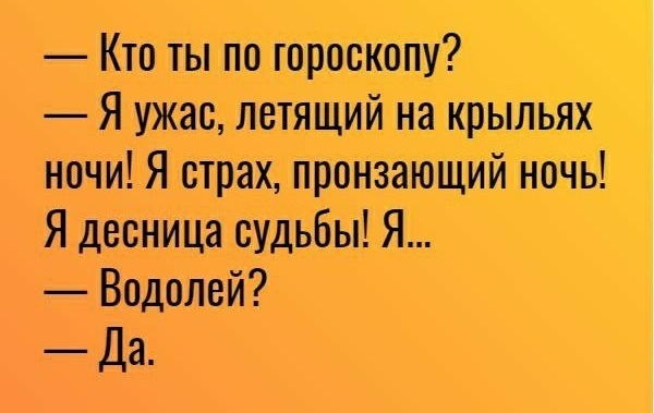 Кто ты по гороскопу Я ужас летящий на крыльях ночи Я страх прОнзающий ночь Я десница судьбы Я Водолей Да