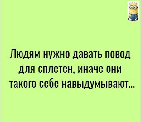 63 ЛЮДЯМ НУЖНО давать ПОВПД ДЛЯ СПЛЕТНН ИННЧВ ОНИ такого себе НЗВЫДУМЫВЭЮТ