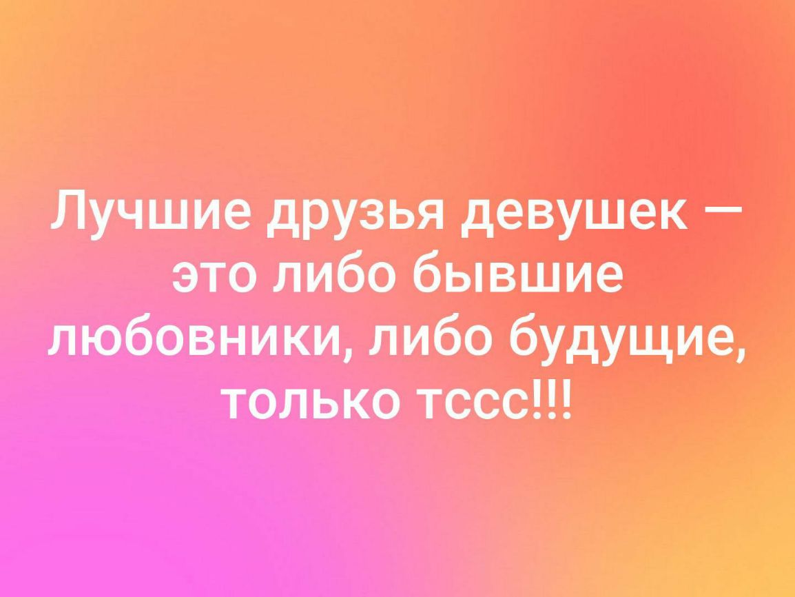 Лучшие друзья девушек это либо бывшие любовники либа будущие только таво
