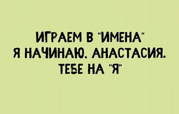 ИГРАЕМ В ИМЕНА Я НАЧИНАЮ АНАСТАСИЯ ТЕБЕ НА Я