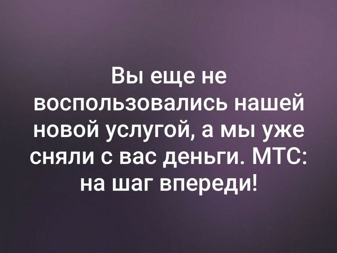 Вы еще не воспользовались нашей новой услугой а мы уже сняли с вас деньги МТС на шаг впереди