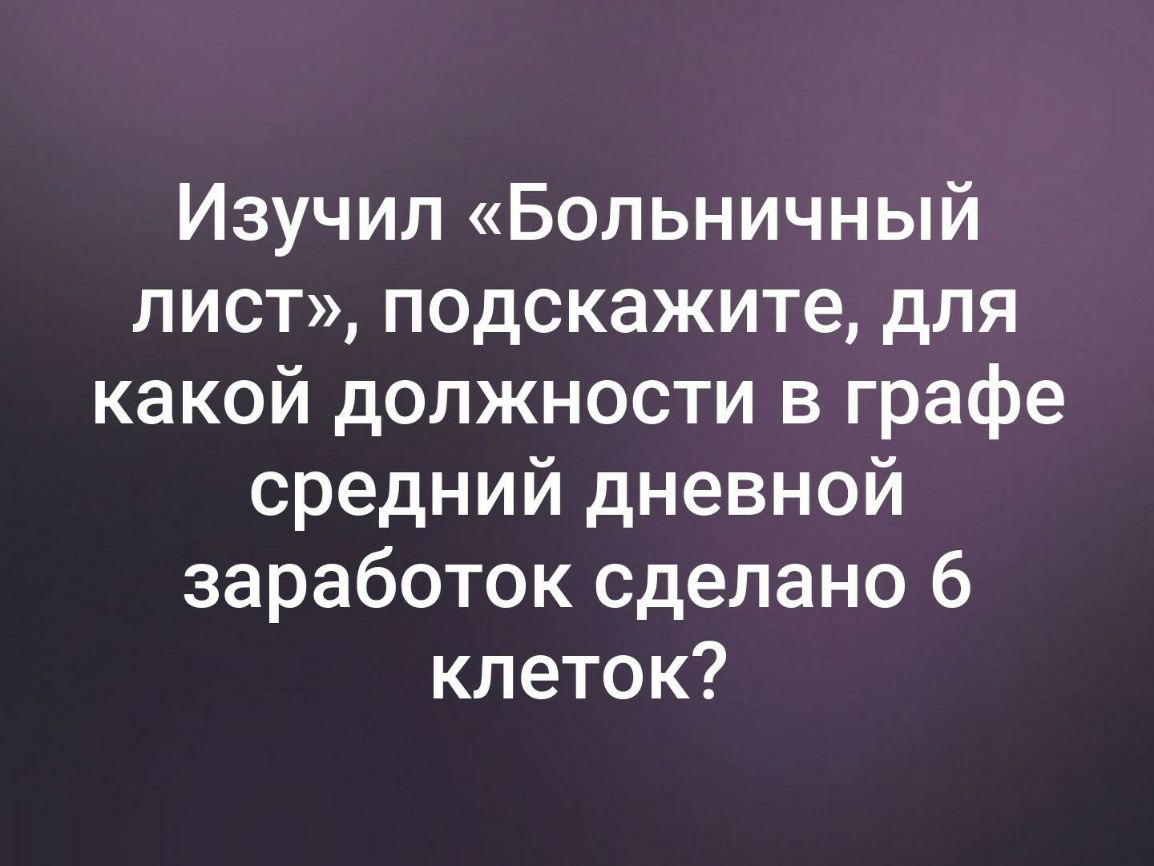 Изучил Больничный лист подскажите для какой должности в графе средний дневной заработок сделано 6 клеток