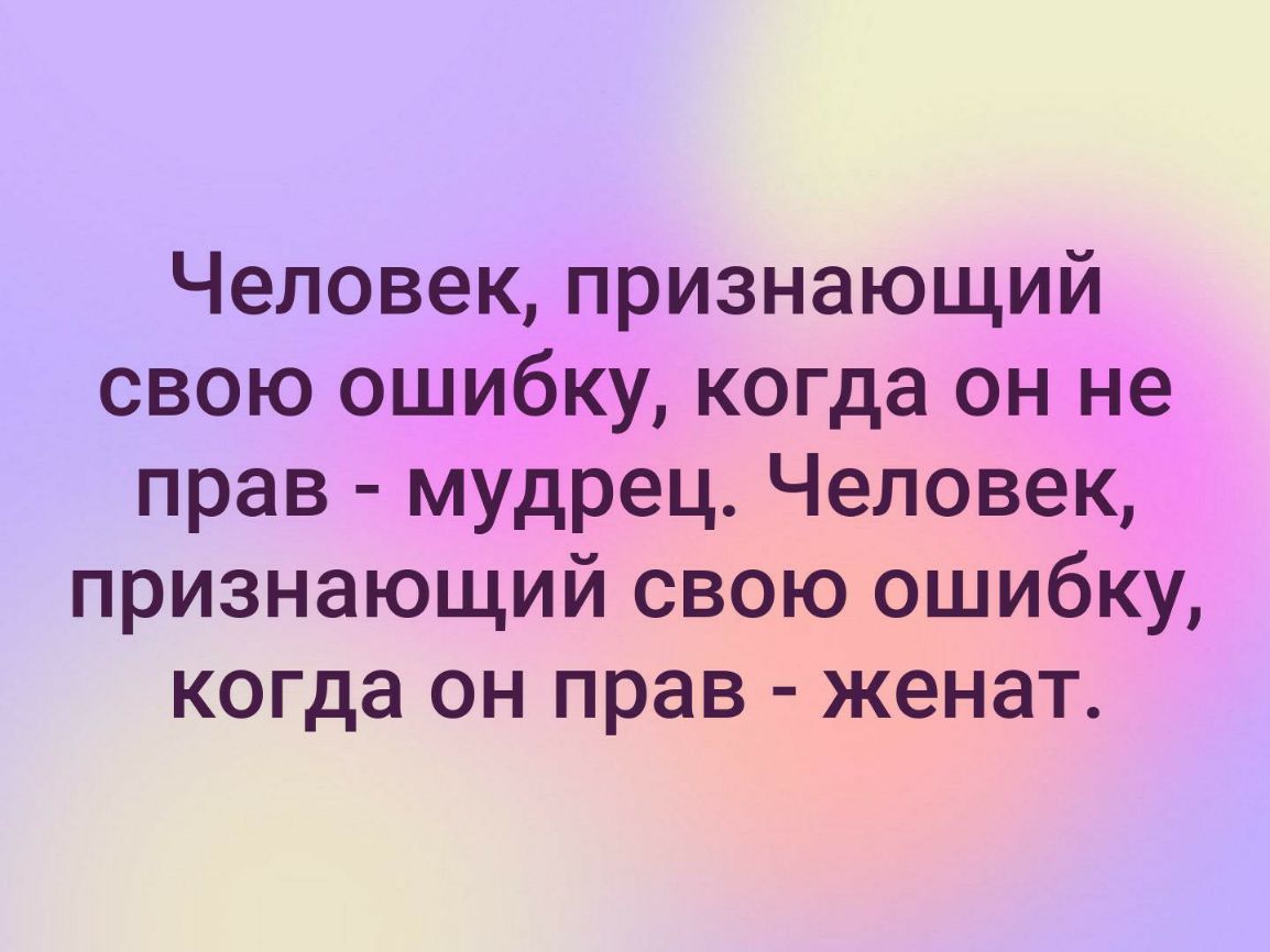 Человек признающий свою ошибку когда он не прав мудрец Человек признающий свою ошибку когда он прав женат