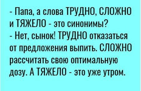 Папа а слова ТРУДНО СЛОЖНО и ТЯЖЕЛО эш синонимы Нет сынок ТРУДНО отказаться от предложения выпить СЛОЖНО рассчитать свою оптимальную дозу А ТЯЖЕЛО это уже утром