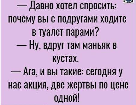 Давно хотел спросить почему вы с подругами ходите в туалет парами Ну вдруг там маньяк в кустах Ага и вы такие сегодня у нас акция две жертвы по цене одной