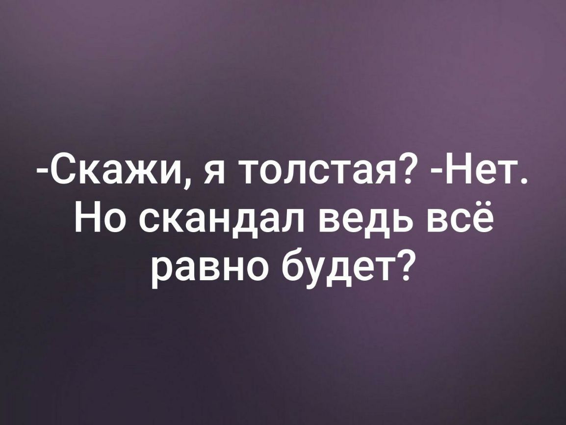 Скажи я толстая Нет Но скандал ведь всё равно будет