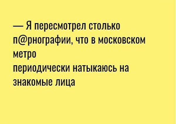 Я пересмотрел столько прнографии что в московском метро ПЕРИОДИЧЕСКИ НЭТЫКЭЮСЬ НЭ ЗНЭКПМЫВ ЛИЦЗ